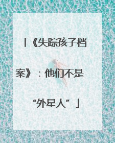 《失踪孩子档案》：他们不是“外星人”