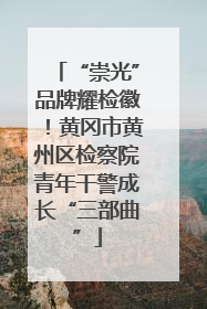 “崇光”品牌耀检徽！黄冈市黄州区检察院青年干警成长“三部曲”
