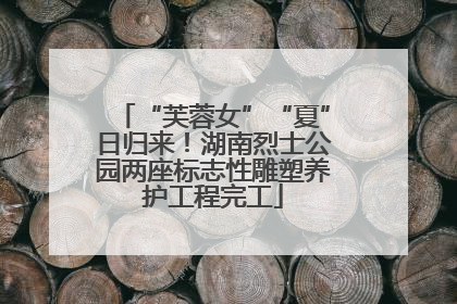 “芙蓉女”“夏”日归来！湖南烈士公园两座标志性雕塑养护工程完工