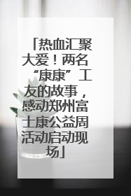 热血汇聚大爱！两名“康康”工友的故事，感动郑州富士康公益周活动启动现场