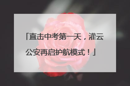 直击中考第一天，灌云公安再启护航模式！