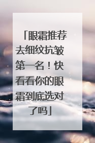 眼霜推荐去细纹抗皱第一名！快看看你的眼霜到底选对了吗