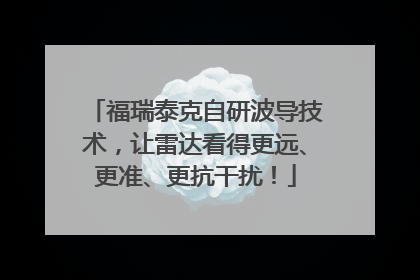 福瑞泰克自研波导技术，让雷达看得更远、更准、更抗干扰！