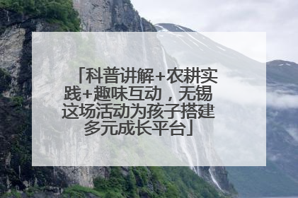 科普讲解+农耕实践+趣味互动，无锡这场活动为孩子搭建多元成长平台