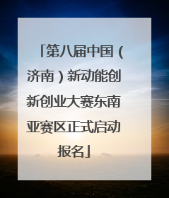 第八届中国（济南）新动能创新创业大赛东南亚赛区正式启动报名