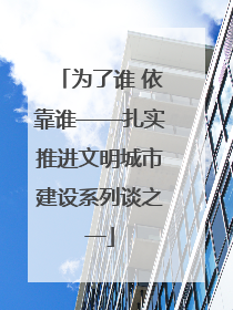 为了谁 依靠谁——扎实推进文明城市建设系列谈之一