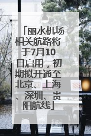 丽水机场相关航路将于7月10日启用，初期拟开通至北京、上海、深圳、贵阳航线