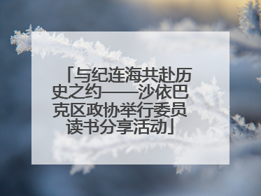 与纪连海共赴历史之约——沙依巴克区政协举行委员读书分享活动