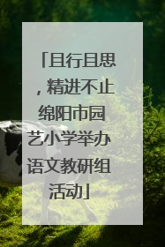 且行且思，精进不止 绵阳市园艺小学举办语文教研组活动