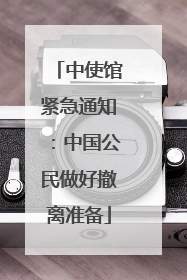 中使馆紧急通知：中国公民做好撤离准备