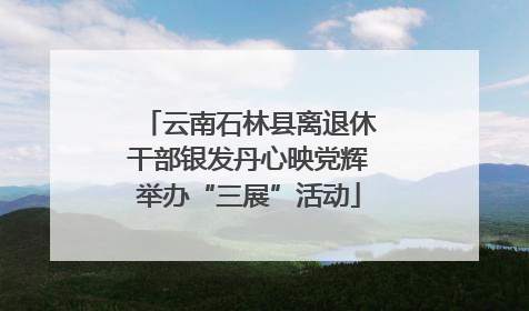 云南石林县离退休干部银发丹心映党辉举办“三展”活动