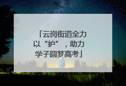 云岗街道全力以“护”，助力学子圆梦高考