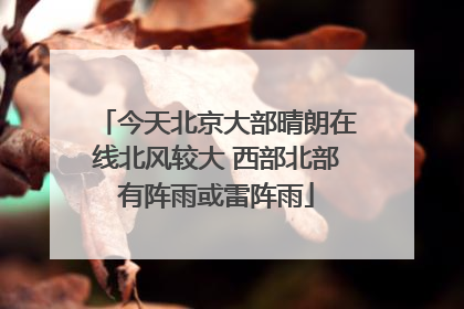 今天北京大部晴朗在线北风较大 西部北部有阵雨或雷阵雨