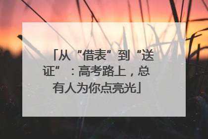 从“借表”到“送证”：高考路上，总有人为你点亮光