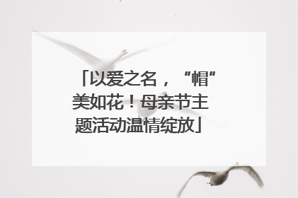 以爱之名，“帽” 美如花！母亲节主题活动温情绽放