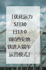 优化运力 5月30日13:00起西安地铁进入端午运营模式