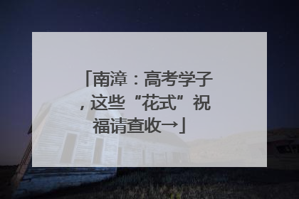 南漳：高考学子，这些“花式”祝福请查收→