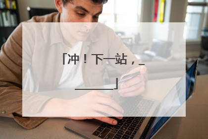 冲！下一站，________