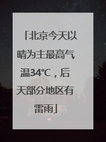 北京今天以晴为主最高气温34℃，后天部分地区有雷雨