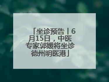坐诊预告丨6月15日，中医专家郭媛将坐诊德州明医港