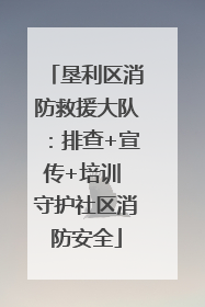垦利区消防救援大队：排查+宣传+培训 守护社区消防安全