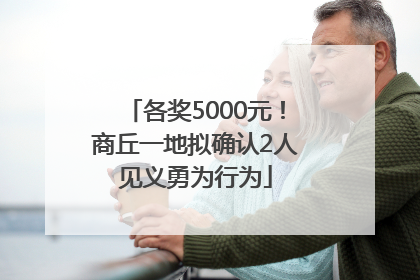 各奖5000元！商丘一地拟确认2人见义勇为行为
