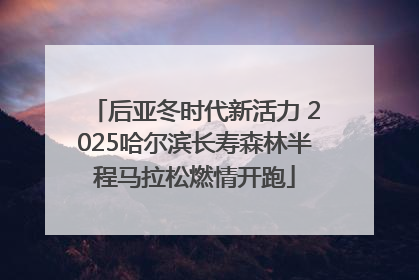 后亚冬时代新活力 2025哈尔滨长寿森林半程马拉松燃情开跑