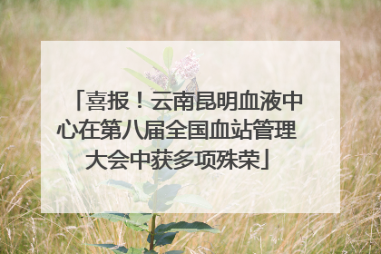 喜报！云南昆明血液中心在第八届全国血站管理大会中获多项殊荣