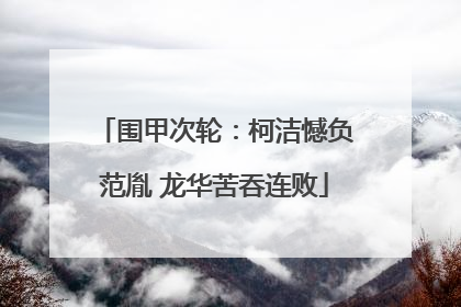 围甲次轮：柯洁憾负范胤 龙华苦吞连败