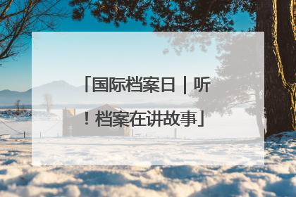 国际档案日｜听！档案在讲故事