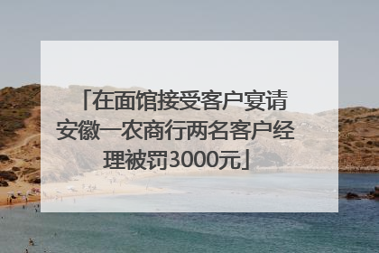 在面馆接受客户宴请 安徽一农商行两名客户经理被罚3000元