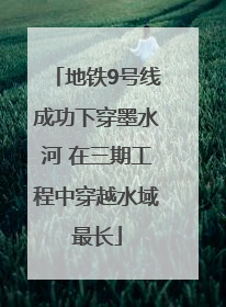 地铁9号线成功下穿墨水河 在三期工程中穿越水域最长