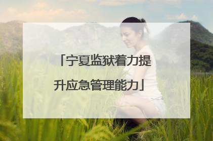 宁夏监狱着力提升应急管理能力