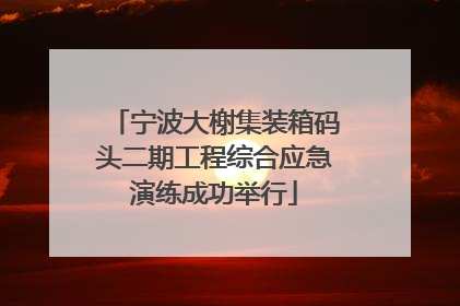 宁波大榭集装箱码头二期工程综合应急演练成功举行