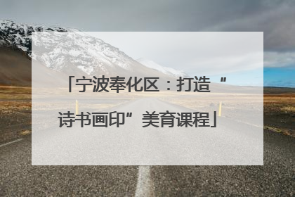 宁波奉化区：打造“诗书画印”美育课程