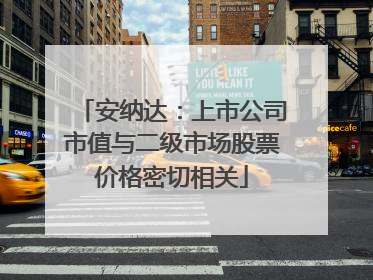 安纳达：上市公司市值与二级市场股票价格密切相关