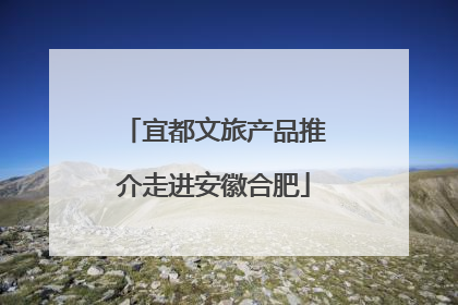 宜都文旅产品推介走进安徽合肥