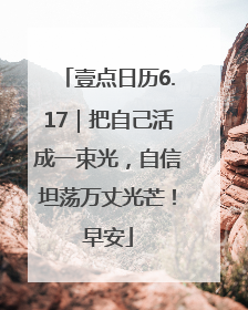 壹点日历6.17｜把自己活成一束光，自信坦荡万丈光芒！早安