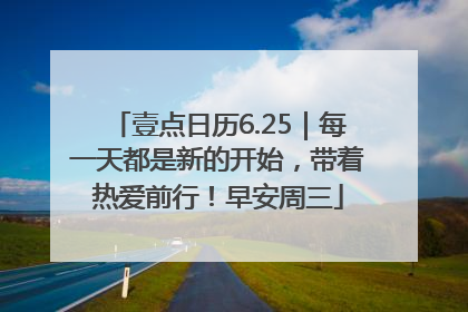 壹点日历6.25｜每一天都是新的开始，带着热爱前行！早安周三