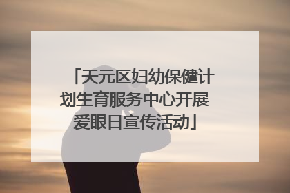 天元区妇幼保健计划生育服务中心开展爱眼日宣传活动