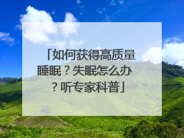 如何获得高质量睡眠？失眠怎么办？听专家科普