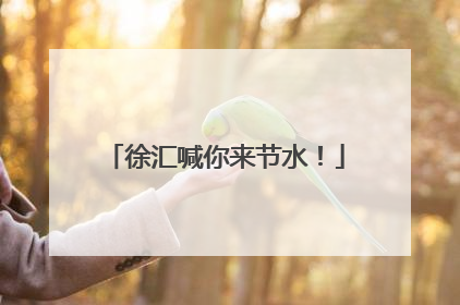 徐汇喊你来节水！