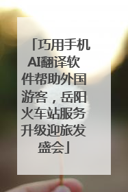 巧用手机AI翻译软件帮助外国游客，岳阳火车站服务升级迎旅发盛会