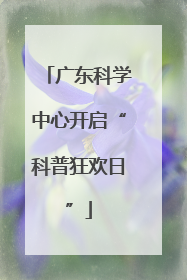 广东科学中心开启“科普狂欢日”