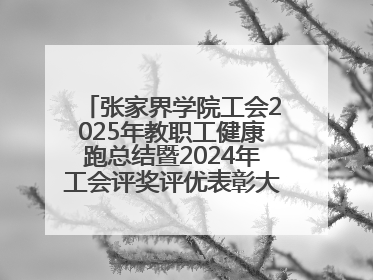 张家界学院工会2025年教职工健康跑总结暨2024年工会评奖评优表彰大会圆满举行