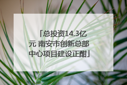 总投资14.3亿元 南安市创新总部中心项目建设正酣