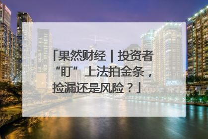 果然财经｜投资者“盯”上法拍金条，捡漏还是风险？
