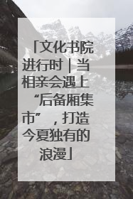 文化书院进行时｜当相亲会遇上“后备厢集市”，打造今夏独有的浪漫