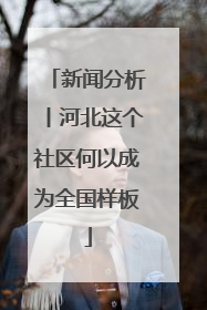 新闻分析丨河北这个社区何以成为全国样板