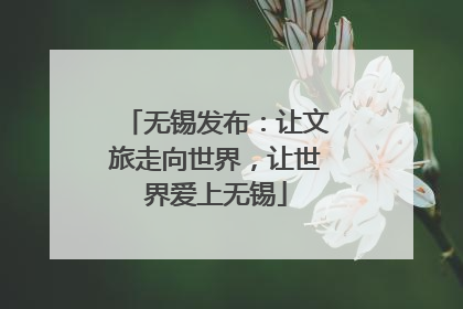 无锡发布：让文旅走向世界，让世界爱上无锡